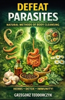 DEFEAT PARASITES: NATURAL METHODS OF BODY CLEANSING (THE NATURAL HEALING SERIES) B0GDR6LF4D Book Cover
