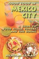 Good Food in Mexico City: A Guide to Food Stalls, Fondas and Fine Dining 1434831396 Book Cover