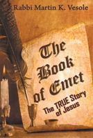 The Book of Emet: The TRUE Story of Jesus 1937416038 Book Cover