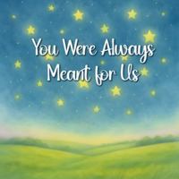 You Were Always Meant for Us: A Story of Love, Faith, and the Miracle of Family B0FXBRZNSN Book Cover