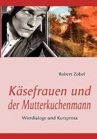 Käsefrauen und der Mutterkuchenmann: Wirrdialoge und Kurzprosa 3837064212 Book Cover
