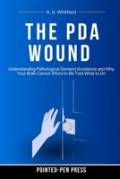 The PDA Wound: Understanding Pathological Demand Avoidance and Why Your Brain Cannot Afford to Be Told What to Do (The Wound Series) B0GWXSLTH4 Book Cover