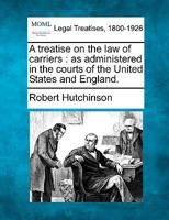 A treatise on the law of carriers: as administered in the courts of the United States and England 1240095139 Book Cover