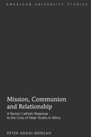 Mission, Communion and Relationship: A Roman Catholic Response to the Crisis of Male Youths in Africa 1433104989 Book Cover