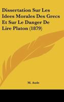 Dissertation Sur Les Idees Morales Des Grecs Et Sur Le Danger de Lire Platon (1879) 1160082006 Book Cover