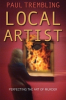 Local Artist: Perfecting the Art of Murder 1782642595 Book Cover