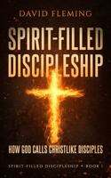 Spirit-filled Discipleship: How God Calls Christlike Disciples 0972304827 Book Cover
