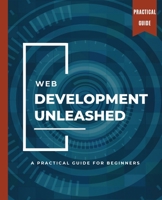 WEB DEVELOPMENT UNLEASHED A Practical Guide for Beginners 1088107753 Book Cover