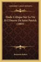Etude Critique Sur La Vie Et L'Oeuvre De Saint Patrick (1883) 114775411X Book Cover