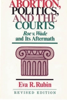 Abortion, Politics, and the Courts, Roe v. Wade and Its Aftermath 0313230188 Book Cover