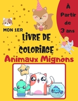 Mon 1er livre de coloriage Animaux Mignons: Livre de coloriage enfant Les Animaux Mignons À partir de 3 ans et + - kawaii (licorne, chat, requin, bébé B0882HYW28 Book Cover