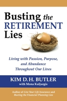 Busting the Retirement Lies: Living with Passion, Purpose, and Abundance Throughout Our Lives 099130540X Book Cover