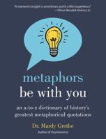 Metaphors Be With You: An A to Z Dictionary of History's Greatest Metaphorical Quotations 0062445332 Book Cover