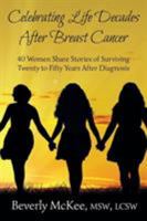 Celebrating Life Decades After Breast Cancer: 40 Women Share Stories of Surviving Twenty to Fifty Years After Diagnosis 1941799175 Book Cover