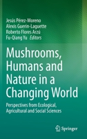 Mushrooms, Humans and Nature in a Changing World: Perspectives from Ecological, Agricultural and Social Sciences 3030373770 Book Cover