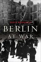 Berlin at War: Life and Death in Hitler's Capital, 1939-45 0465005330 Book Cover