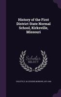History of the First District State Normal School, Kirksville, Missouri 101835672X Book Cover