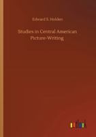 Studies in Central American Picture-Writing 150852677X Book Cover