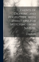 Elements of Drawing and Perspective, With Directions for Sketching From Nature 1022202871 Book Cover