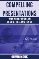 Compelling Presentations: Winning over an Executive Audience 1981712615 Book Cover