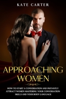 Approaching Women: How to start a conversation and instantly attract women mastering your conversation skills and your body language 165039991X Book Cover