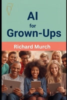 AI for Grown-Ups: A Friendly, No-Nonsense Guide to Artificial Intelligence B0GS1G8MW2 Book Cover