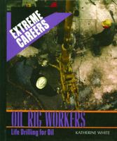 Oil Rig Workers: Life Drilling for Oil (Extreme Careers) 0823937976 Book Cover