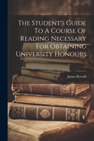 The Student's Guide To A Course Of Reading Necessary For Obtaining University Honours 102154454X Book Cover
