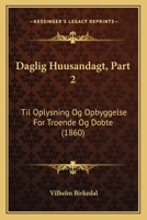 Daglig Huusandagt, Part 2: Til Oplysning Og Opbyggelse For Troende Og Dobte (1860) 1168133831 Book Cover