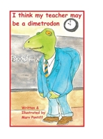 I think my teacher may be a dimetrodon 1387471287 Book Cover