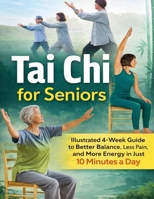 Tai Chi for Seniors : Illustrated 4-Week Guide to Better Balance, Less Pain, and More Energy in Just 10 Minutes a Day B0GMR7CCXK Book Cover