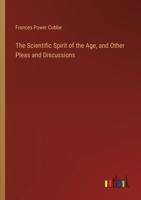 The Scientific Spirit of the Age, and Other Pleas and Discussions 9357919627 Book Cover