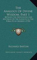 The Analogy Of Divine Wisdom, Part 1: Between The Difficulties And Mysteries Of The Sciences In The Form Of An Address 1165095505 Book Cover