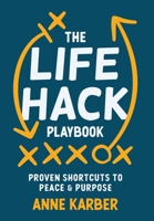 The Life Hack Playbook : Proven Shortcuts to Peace & Purpose 1969372656 Book Cover