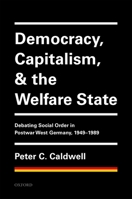 Democracy, Capitalism, and the Welfare State: Debating Social Order in Postwar West Germany, 1949-1989 0198833814 Book Cover