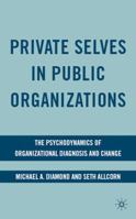 Private Selves in Public Organizations: The Psychodynamics of Organizational Diagnosis and Change 0230613098 Book Cover