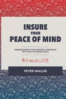 "insure Your Peace of Mind": Understanding Your Personal Insurance with Tips & Coverage Ideas 0692360484 Book Cover