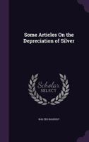 Some Articles on the Depreciation of Silver 1146526733 Book Cover