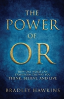The Power of OR: How One Word Can Transform the Way You Think, Believe, and Live: How One Word Can Transform the Way You Think, Believe,: How One Word ... How One Word Can Transform: How One Word B0GHBTGV3H Book Cover
