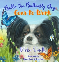 Bella the Butterfly Dog Goes to Work 1948026619 Book Cover