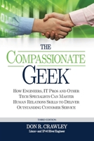 The Compassionate Geek: How Engineers, IT Pros, and Other Tech Specialists Can Master Human Relations Skills to Deliver Outstanding Customer Service 0983660735 Book Cover