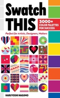 Swatch This, 3000+ Color Palettes for Success: Perfect for Artists, Designers, Makers 1644032279 Book Cover