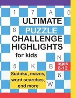 Ultimate Puzzle Challenger Highlight For Kids: Sudokus, Mazes, Crossword, Coloring Pages, End More! B09483MG9K Book Cover