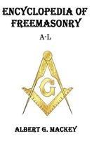 Encyclopedia of Freemasonry, Part 1: And its Kindred Sciences Comprising the Whole Range of Arts, Sciences and Literature as Connected With the Institution 1500582271 Book Cover