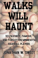 Walks Will Haunt: 101 Favorite, Famous, and Forgotten Minnesota Baseball Players B0F195QJJY Book Cover
