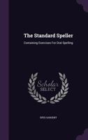 The Standard Speller: Containing Exercises for Oral Spelling; Also, Sentences for Silent Spelling (Classic Reprint) 1356750788 Book Cover