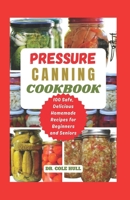 PRESSURE CANNING COOKBOOK: Your Complete Guide to Canning Tomatoes, Vegetables, Fruits, Soups, Meats, and More in A Jar with 100 Safe, Delicious Homemade Recipes for Beginners and Seniors B0CQGMXV9G Book Cover