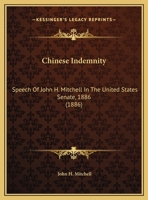 Chinese Indemnity: Speech Of John H. Mitchell In The United States Senate, 1886 116170051X Book Cover