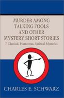 Murder Among Talking Fools and Other Mystery Short Stories: 7 Classical, Humorous, Satirical Mysteries 0595268099 Book Cover