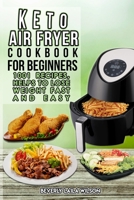 KETO AIR FRYER COOKBOOK FOR BEGINNERS: 1001 Recipes, Help To Lose Weight Fast And Easy B087R7XSD2 Book Cover